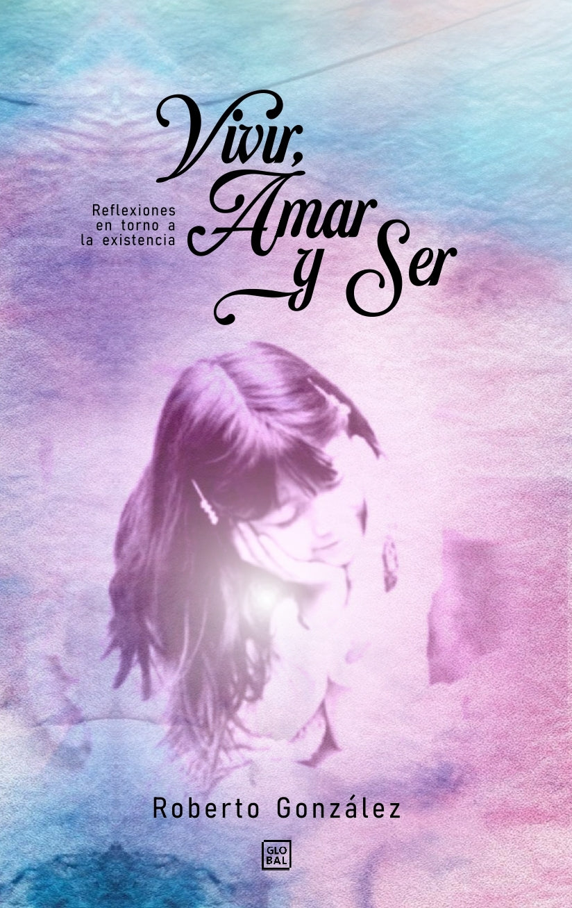 Vivir, Amar y Ser: Reflexiones en torno a la existencia (Spanish Edition)