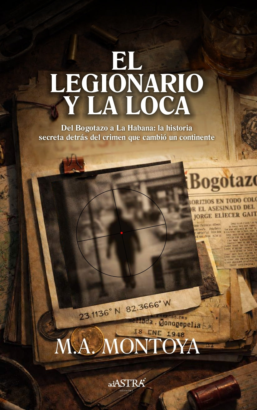 EL LEGIONARIO Y LA LOCA: Del Bogotazo a La Habana: la historia secreta detrás del crimen que cambió un continente