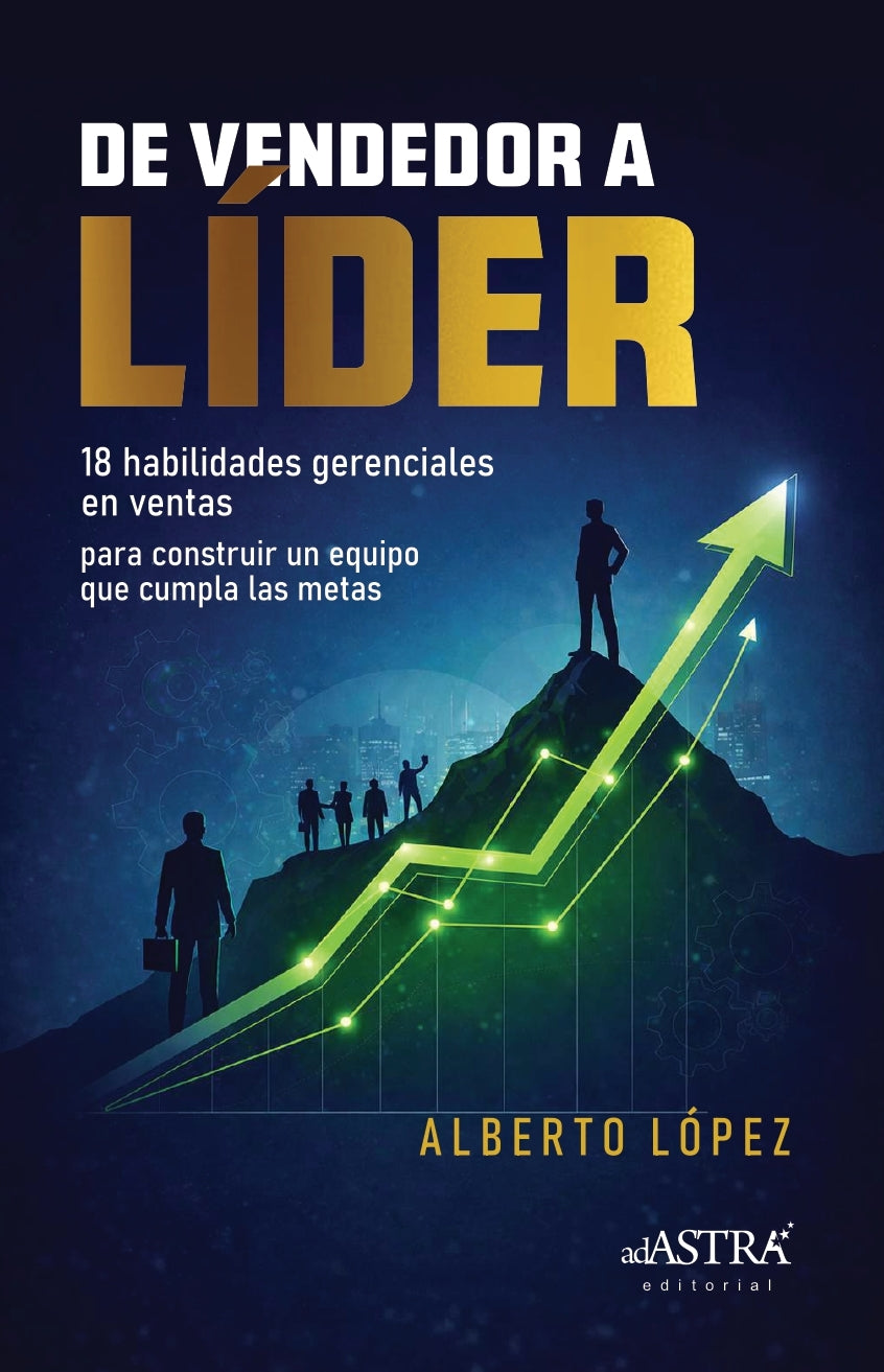 De vendedor a líder: 18 habilidades gerenciales en ventas para construir un equipo que cumpla las metas